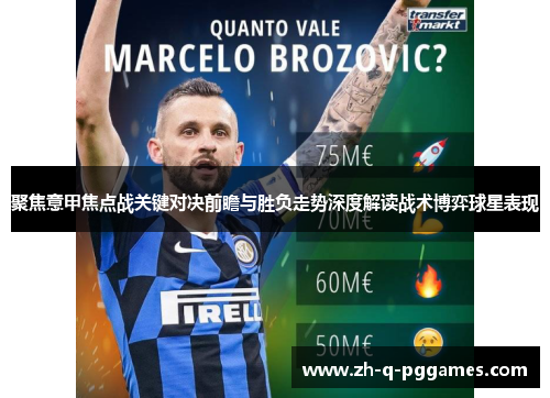 聚焦意甲焦点战关键对决前瞻与胜负走势深度解读战术博弈球星表现